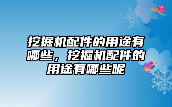 挖掘機(jī)配件的用途有哪些，挖掘機(jī)配件的用途有哪些呢