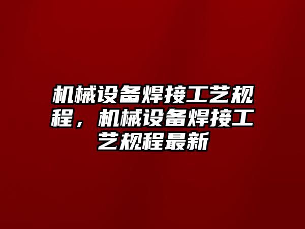 機械設備焊接工藝規程，機械設備焊接工藝規程最新