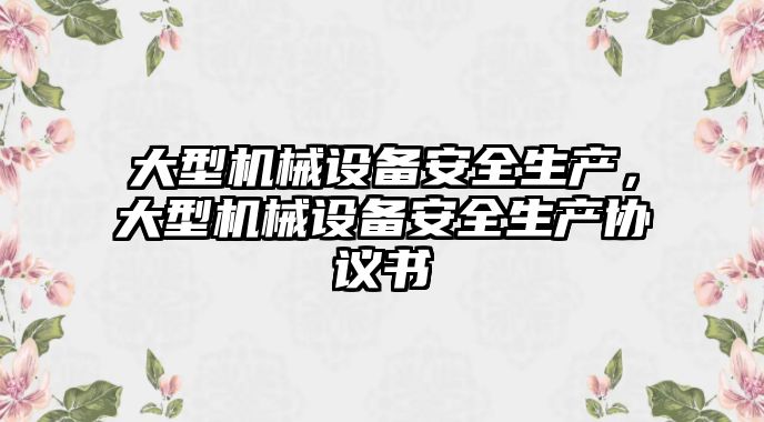 大型機械設備安全生產，大型機械設備安全生產協議書