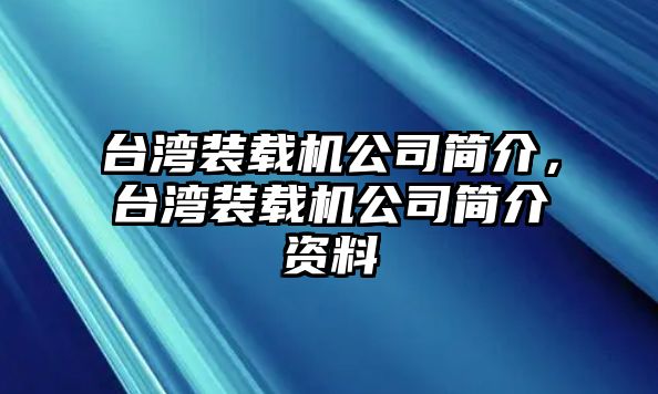 臺灣裝載機公司簡介，臺灣裝載機公司簡介資料