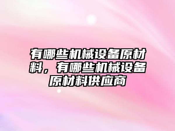 有哪些機械設備原材料，有哪些機械設備原材料供應商