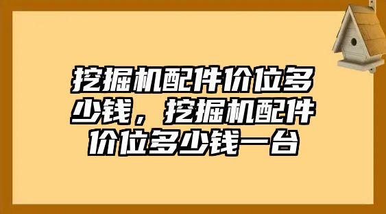 挖掘機配件價位多少錢，挖掘機配件價位多少錢一臺