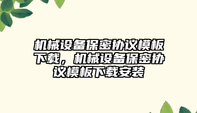 機械設備保密協議模板下載，機械設備保密協議模板下載安裝