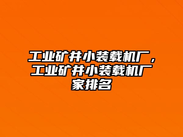 工業(yè)礦井小裝載機(jī)廠，工業(yè)礦井小裝載機(jī)廠家排名