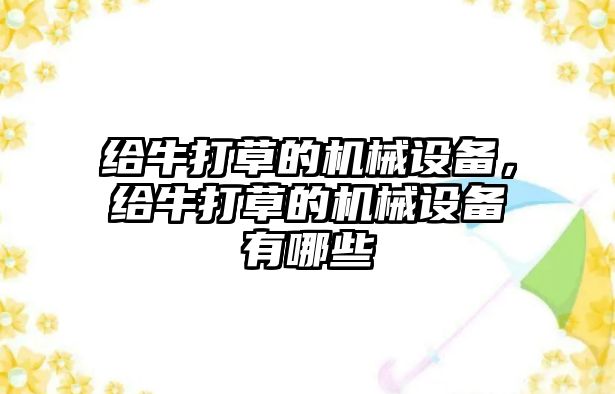 給牛打草的機械設備，給牛打草的機械設備有哪些