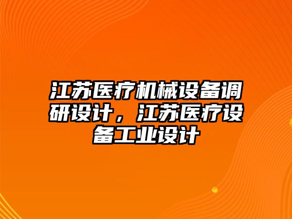 江蘇醫療機械設備調研設計，江蘇醫療設備工業設計