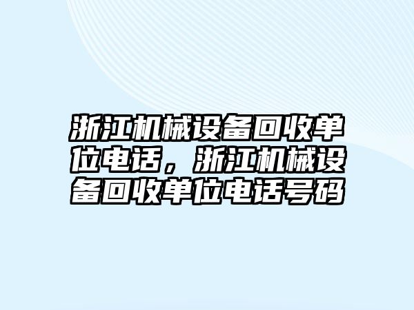 浙江機械設備回收單位電話，浙江機械設備回收單位電話號碼