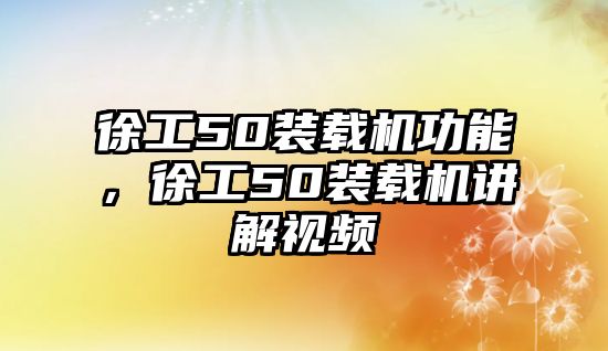 徐工50裝載機功能，徐工50裝載機講解視頻