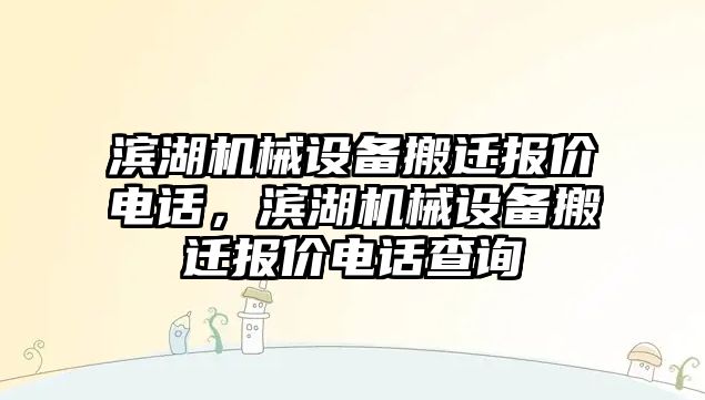 濱湖機械設(shè)備搬遷報價電話，濱湖機械設(shè)備搬遷報價電話查詢