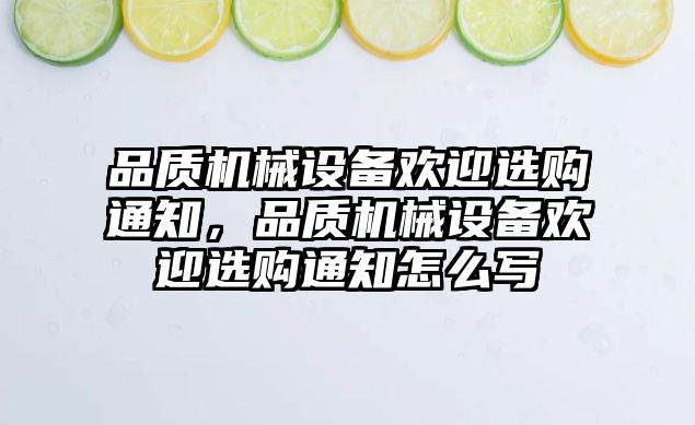 品質機械設備歡迎選購通知，品質機械設備歡迎選購通知怎么寫