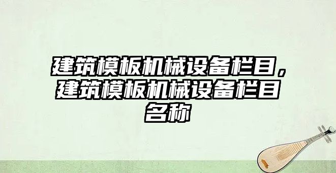 建筑模板機械設備欄目，建筑模板機械設備欄目名稱