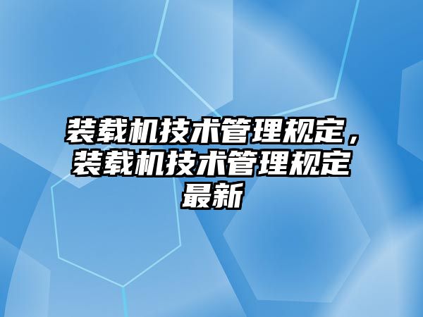 裝載機技術管理規定，裝載機技術管理規定最新