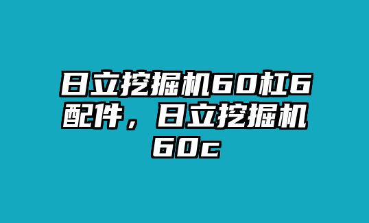 日立挖掘機(jī)60杠6配件，日立挖掘機(jī)60c