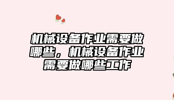 機械設備作業需要做哪些，機械設備作業需要做哪些工作