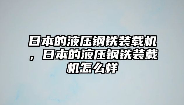 日本的液壓鋼鐵裝載機，日本的液壓鋼鐵裝載機怎么樣