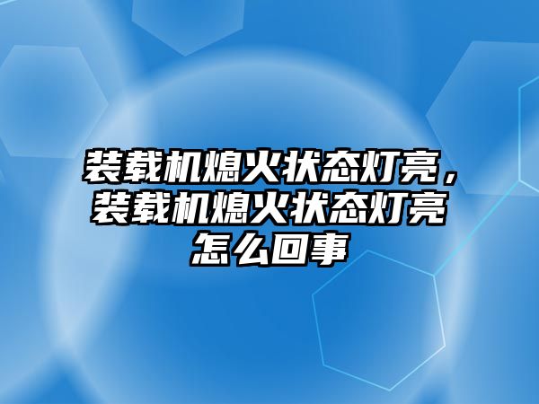 裝載機(jī)熄火狀態(tài)燈亮，裝載機(jī)熄火狀態(tài)燈亮怎么回事