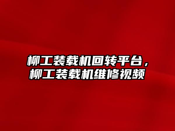 柳工裝載機回轉平臺，柳工裝載機維修視頻