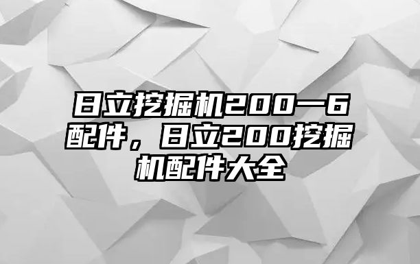 日立挖掘機200一6配件，日立200挖掘機配件大全