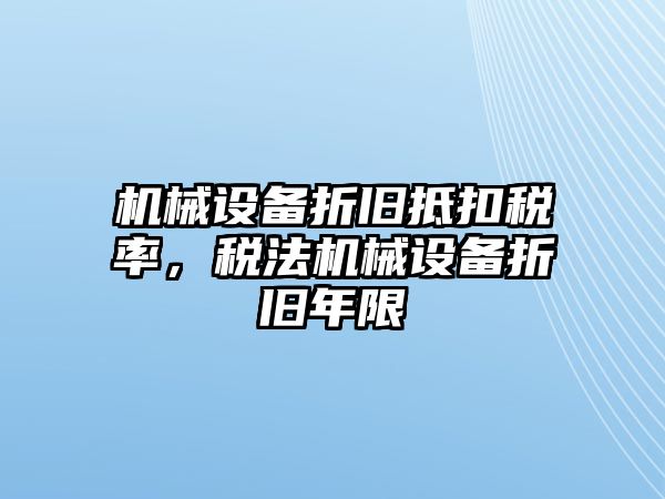 機械設備折舊抵扣稅率，稅法機械設備折舊年限