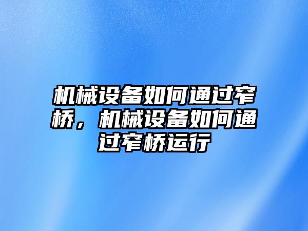 機械設備如何通過窄橋，機械設備如何通過窄橋運行