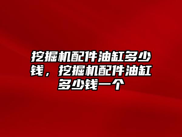 挖掘機配件油缸多少錢，挖掘機配件油缸多少錢一個