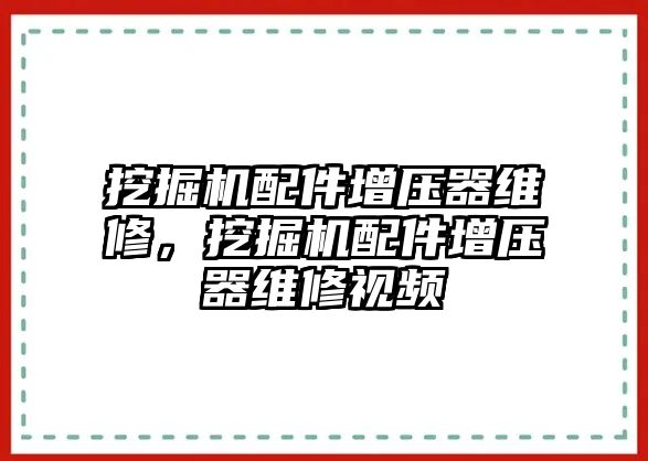 挖掘機配件增壓器維修，挖掘機配件增壓器維修視頻