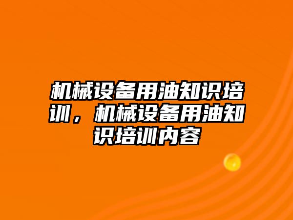 機械設備用油知識培訓，機械設備用油知識培訓內容