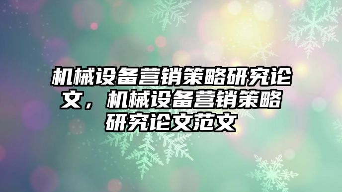 機械設備營銷策略研究論文，機械設備營銷策略研究論文范文