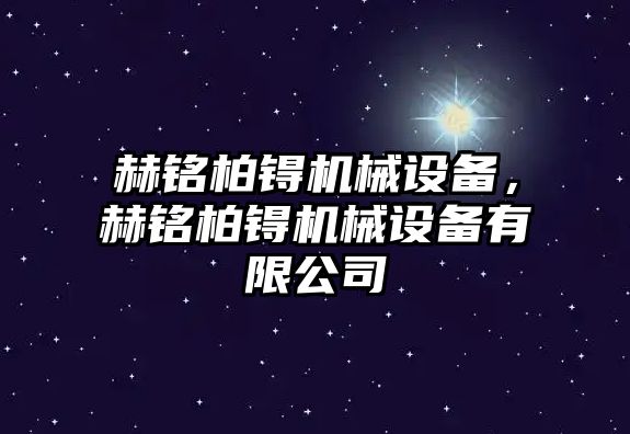 赫銘柏锝機械設備，赫銘柏锝機械設備有限公司