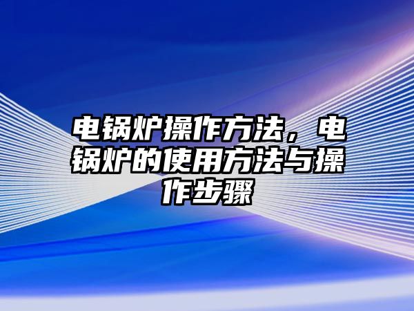 電鍋爐操作方法，電鍋爐的使用方法與操作步驟