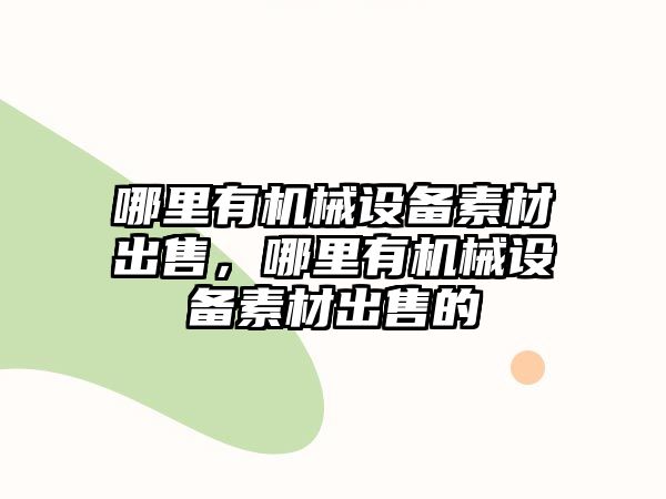 哪里有機械設備素材出售，哪里有機械設備素材出售的