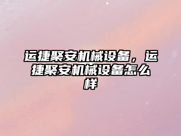 運捷聚安機械設備，運捷聚安機械設備怎么樣