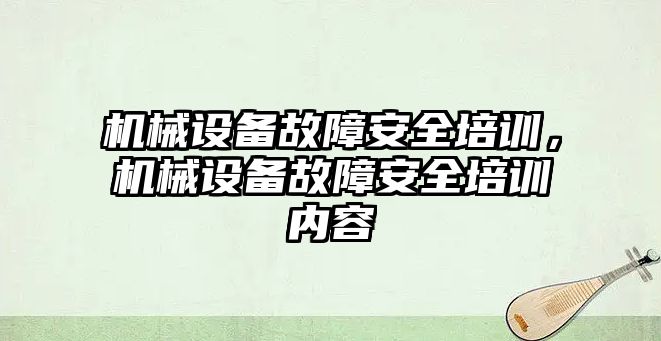 機械設備故障安全培訓，機械設備故障安全培訓內容