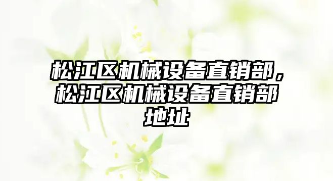 松江區機械設備直銷部，松江區機械設備直銷部地址