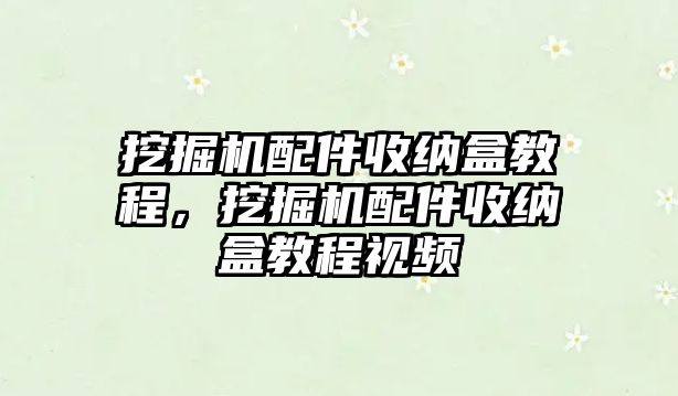 挖掘機配件收納盒教程，挖掘機配件收納盒教程視頻