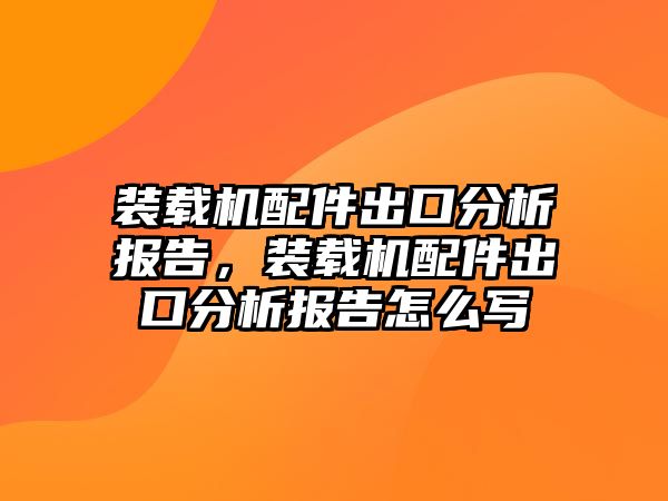 裝載機配件出口分析報告，裝載機配件出口分析報告怎么寫