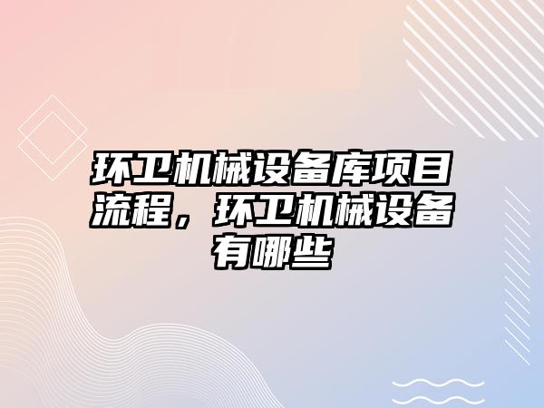 環衛機械設備庫項目流程，環衛機械設備有哪些