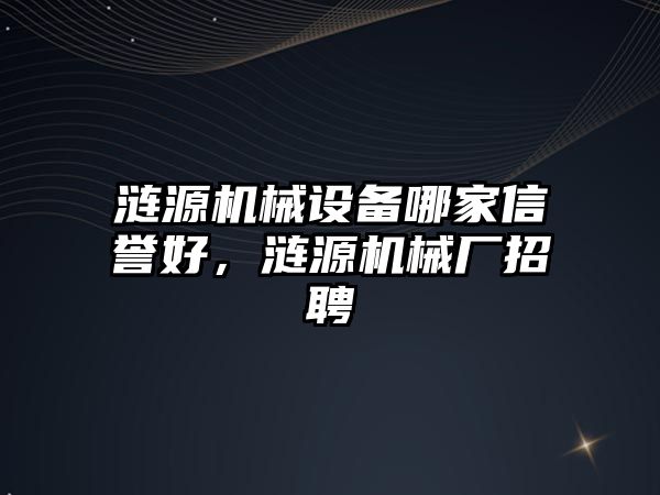 漣源機械設備哪家信譽好，漣源機械廠招聘