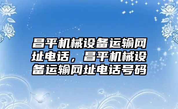 昌平機械設備運輸網址電話，昌平機械設備運輸網址電話號碼