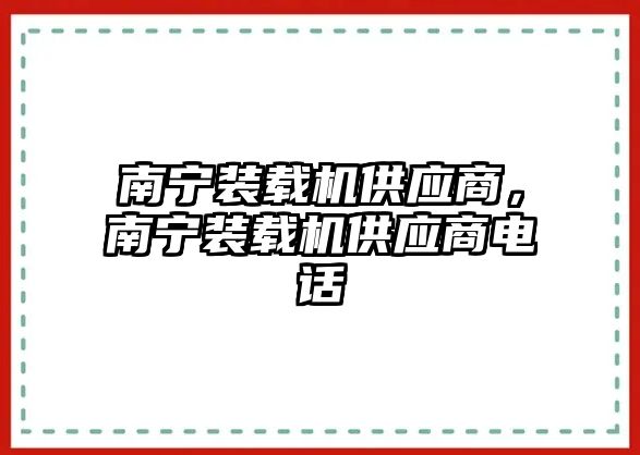 南寧裝載機(jī)供應(yīng)商，南寧裝載機(jī)供應(yīng)商電話