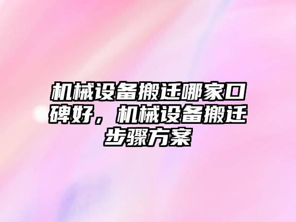 機械設備搬遷哪家口碑好，機械設備搬遷步驟方案