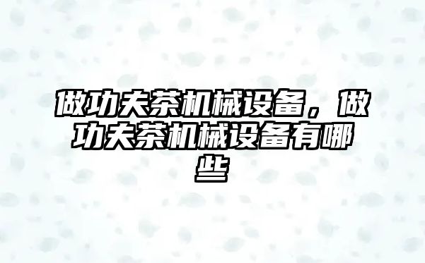 做功夫茶機械設備，做功夫茶機械設備有哪些