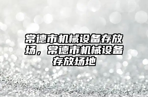 常德市機械設備存放場，常德市機械設備存放場地