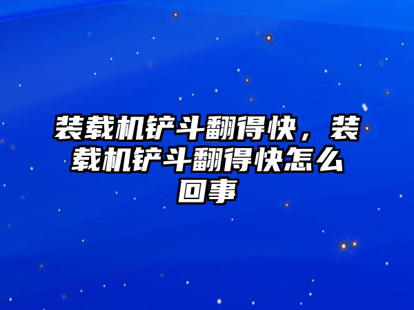 裝載機鏟斗翻得快，裝載機鏟斗翻得快怎么回事