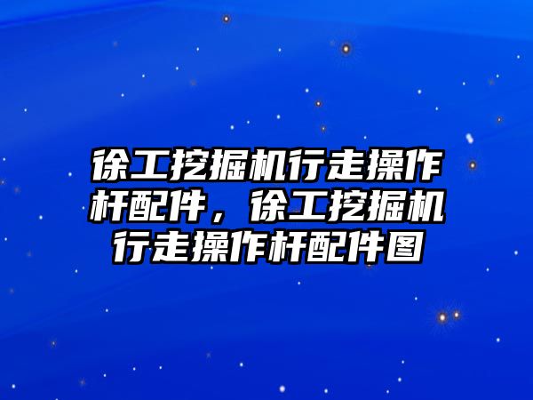 徐工挖掘機行走操作桿配件，徐工挖掘機行走操作桿配件圖