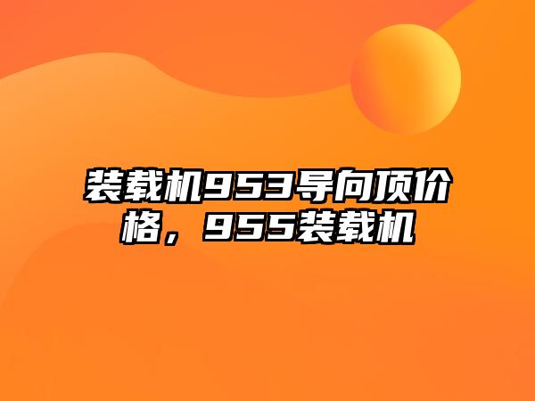 裝載機953導向頂價格，955裝載機