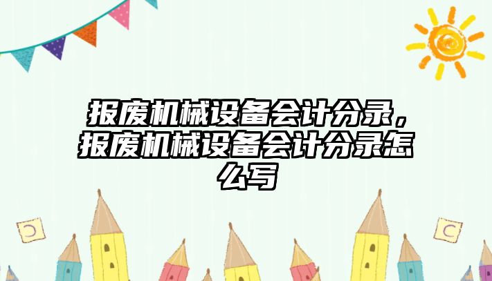 報廢機械設備會計分錄，報廢機械設備會計分錄怎么寫