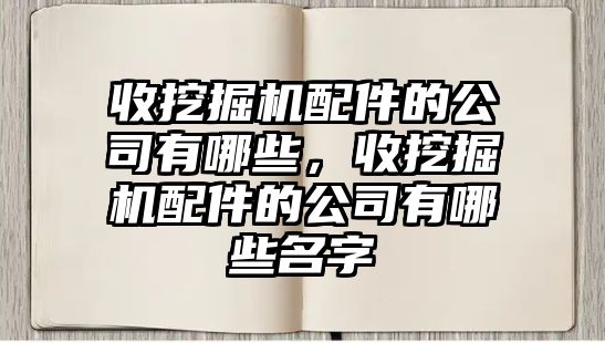 收挖掘機配件的公司有哪些，收挖掘機配件的公司有哪些名字