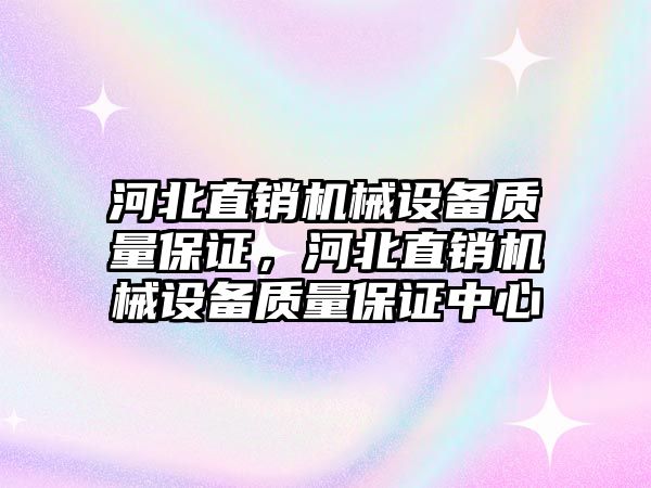 河北直銷機械設備質量保證，河北直銷機械設備質量保證中心