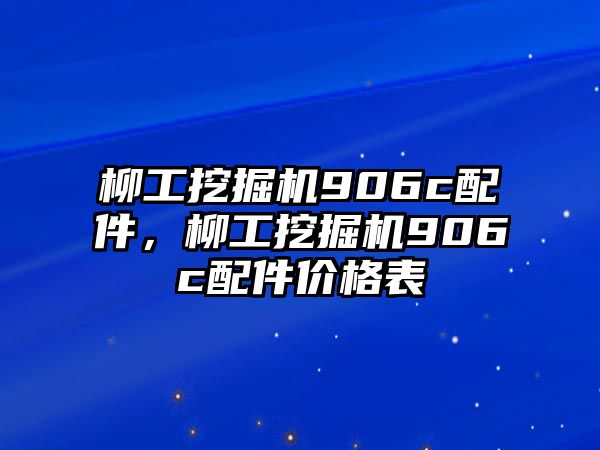 柳工挖掘機906c配件，柳工挖掘機906c配件價格表